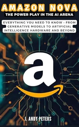 AMAZON NOVA: The Power Play in the AI Arena: Everything You Need to Know – From Generative Models to Artificial Intelligence Hardware and Beyond (AI, GADGET, BOT AND TRENDS UPDATES)