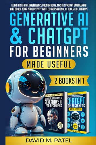 Generative AI & ChatGPT for Beginners Made Useful (2-Books-in-1): Learn Artificial Intelligence Foundations, Master Prompt Engineering and Boost Your Productivity with Conversational AI Tools